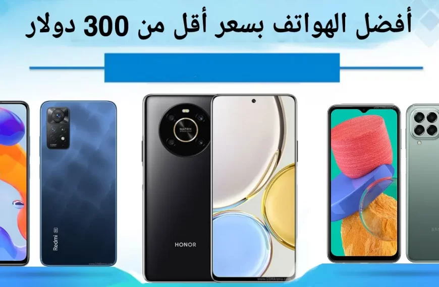 أفضل الهواتف بسعر أقل من 300 دولار